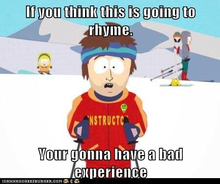 south park screen shot of a skiier saying "if it doesnt rhyme youre gonna have a bad experience"