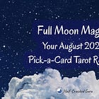 Full Moon Magic: Your August 2025 Pick-a-Card Tarot Reading