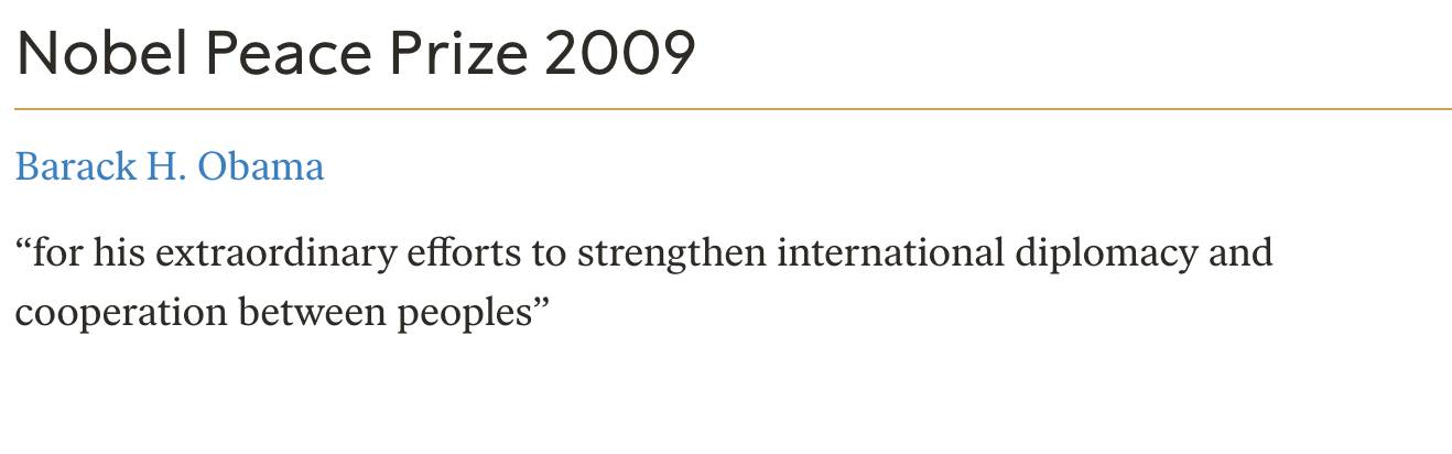 Nobel Peace Prize 2009 Barack H. Obama “for his extraordinary efforts to strengthen international diplomacy and cooperation between peoples”