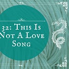 32: This Is Not A Love Song