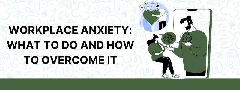 Workplace Anxiety: What To Do And How To Overcome It