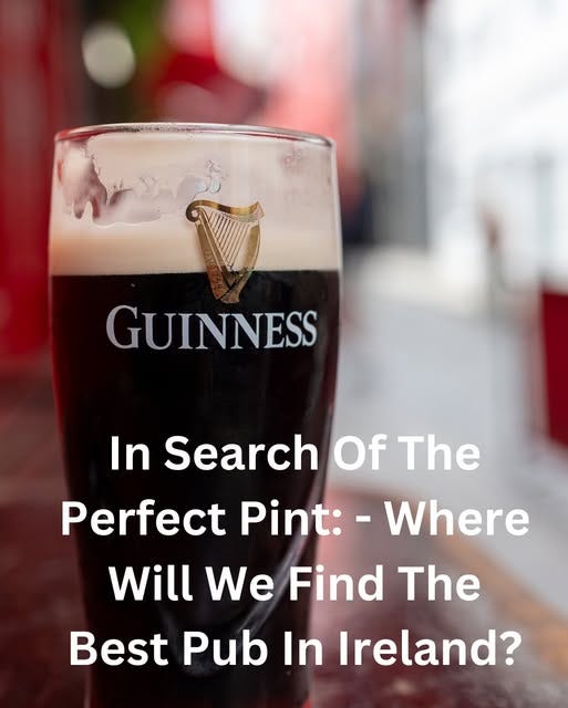 May be an image of drink and text that says "GUINNESS In Search Of The Perfect Pint: -Where Will We Find The Best Pub In Ireland?"