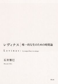 レヴィナス 唯一的な生のための時間論 石井雅巳(著) - 青土社 レヴィナス 唯一的な生のための時間論 石井雅巳(著) - 青土社