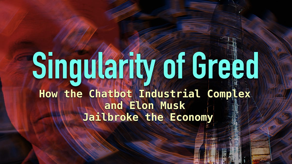 Singularity of Greed: How the Chatbot Industrial Complex and Elon Musk Jailbroke the Economy