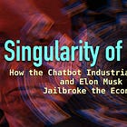 Singularity of Greed: How the Chatbot Industrial Complex and Elon Musk Jailbroke the Economy