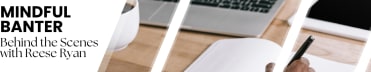 Mindful Banter | Reese Ryan Updates