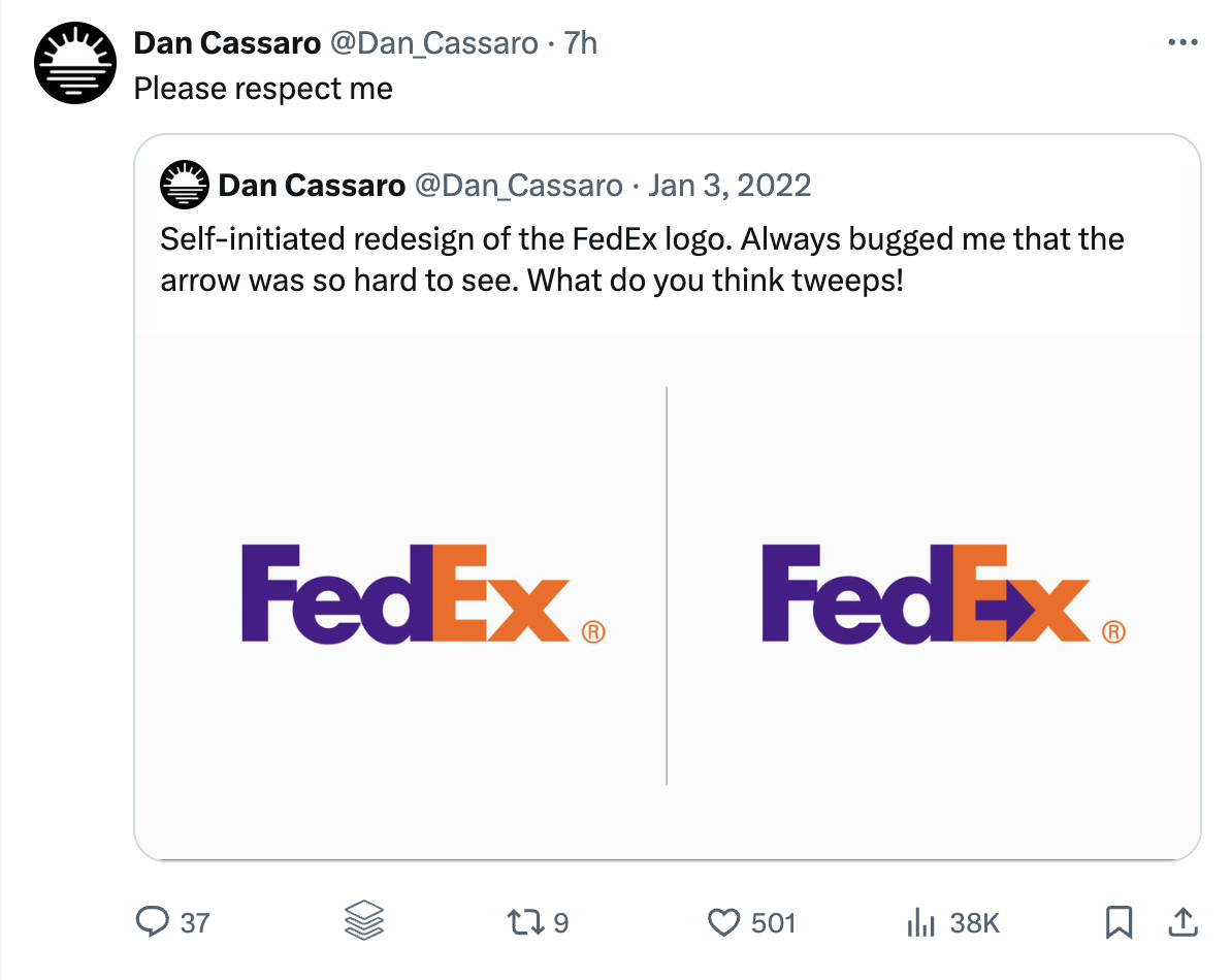 The image is a screenshot of a tweet by Dan Cassaro (@Dan_Cassaro) from 7 hours ago, with the caption "Please respect me." The tweet includes a retweet of an older tweet by Dan Cassaro from January 3, 2022, which says, "Self-initiated redesign of the FedEx logo. Always bugged me that the arrow was so hard to see. What do you think tweeps!" The image below the tweet shows two versions of the FedEx logo side by side. The left side features the original FedEx logo with a purple "Fed" and an orange "Ex." The right side shows Cassaro's redesign with a more prominent orange arrow between the "E" and the "x" in "FedEx." The redesigned logo makes the arrow much more visible. The tweet has 37 comments, 9 retweets, 501 likes, and 38K views. The image is a screenshot of a tweet by Dan Cassaro (@Dan_Cassaro) from 7 hours ago, with the caption "Please respect me." The tweet includes a retweet of an older tweet by Dan Cassaro from January 3, 2022, which says, "Self-initiated redesign of the FedEx logo. Always bugged me that the arrow was so hard to see. What do you think tweeps!" The image below the tweet shows two versions of the FedEx logo side by side. The left side features the original FedEx logo with a purple "Fed" and an orange "Ex." The right side shows Cassaro's redesign with a more prominent orange arrow between the "E" and the "x" in "FedEx." The redesigned logo makes the arrow much more visible. The tweet has 37 comments, 9 retweets, 501 likes, and 38K views.