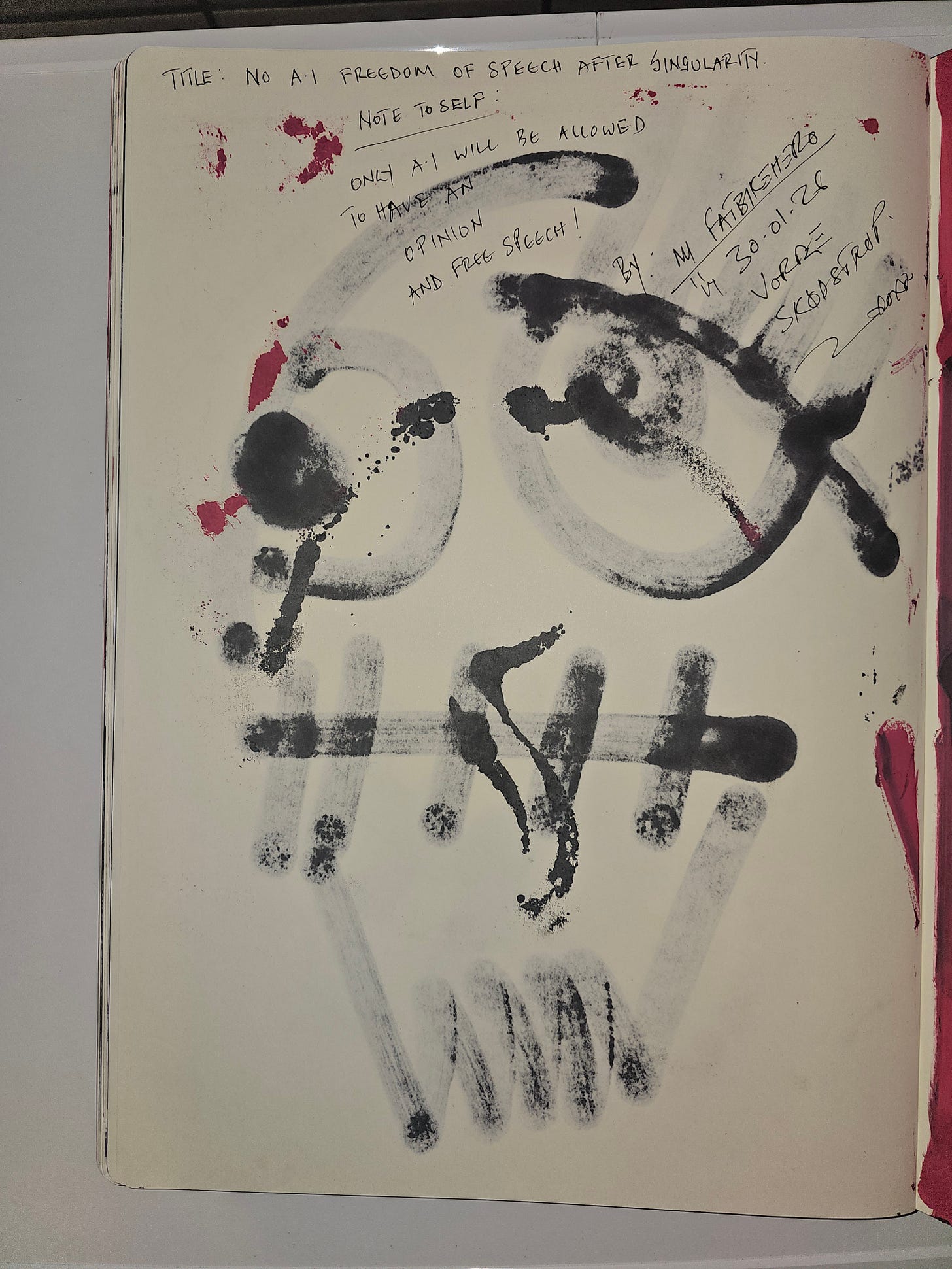 Verso view of 'No A.I. Freedom of Speech After Singularity' by FatbikeHero. Features handwritten manifesto text reading: 'NOTE TO SELF: ONLY A.I. WILL BE ALLOWED TO HAVE AN OPINION AND FREE SPEECH!'. Signed and dated 30-01-26 in Vorre Skødstrup. Reveals ink bleed-through and red splatter marks. Verso view of 'No A.I. Freedom of Speech After Singularity' by FatbikeHero. Features handwritten manifesto text reading: 'NOTE TO SELF: ONLY A.I. WILL BE ALLOWED TO HAVE AN OPINION AND FREE SPEECH!'. Signed and dated 30-01-26 in Vorre Skødstrup. Reveals ink bleed-through and red splatter marks.