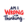 Am I Wrong for Thinking?
