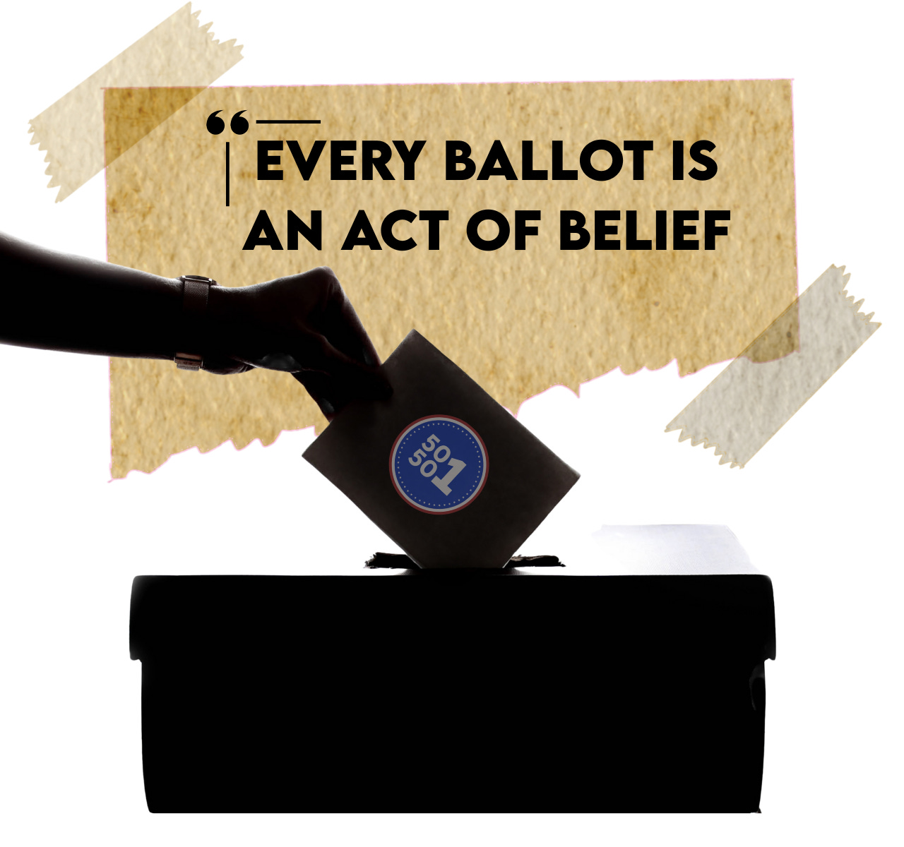 A silhouetted hand casts a ballot into a box, symbolizing civic participation. The ballot features a circular “50501” democracy logo, and the text above reads: “Every ballot is an act of belief,” emphasizing faith in democracy and voter participation.