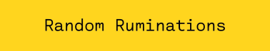 Random Ruminations 