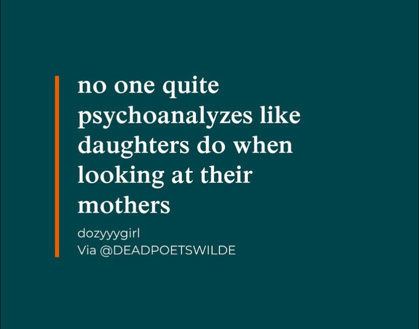 Quote image from @deadpoetswilde: "No one psychoanalyzes like daughters do when looking at their mothers."
