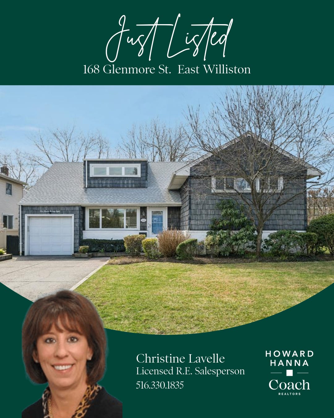 May be an image of text that says 'Just JastLosted Listed 168GlenmoreSt.EastVilisto 168 Glenmore St. East Williston LLOL Christine Lavelle Licensed LicensedR.E.Salesperson R.E. Salesperson 516.330.1835 HOWARD HANNA Coach REALTORS'