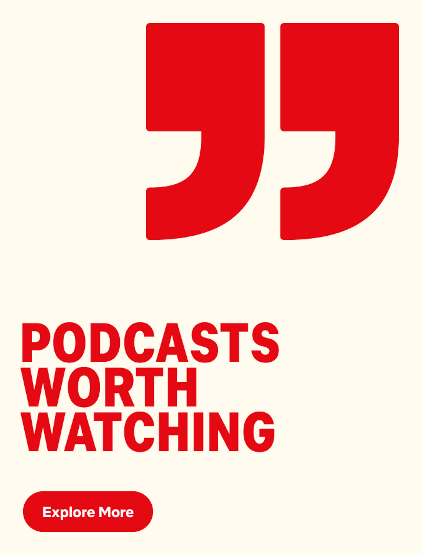 Podcasts Worth Watching - Explore More