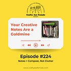 CAF Podcast: EP 224 | Your Creative Notes Are a Goldmine
