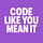 Code Like You Mean It