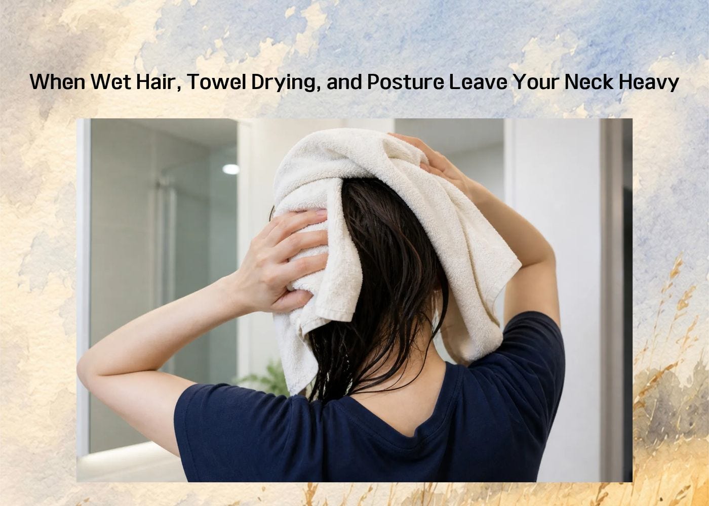 A woman towel drying wet hair, showing how posture can leave the neck feeling heavy