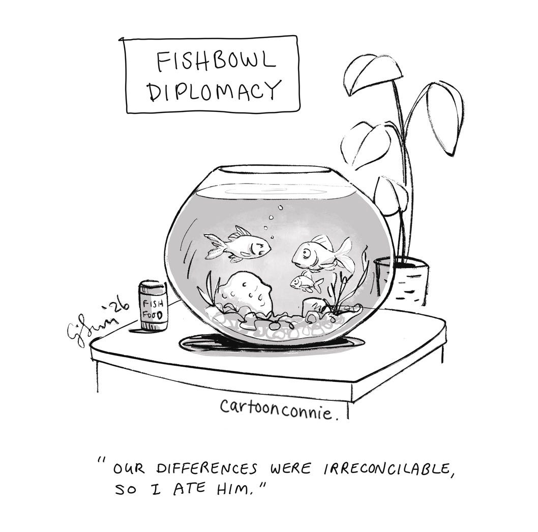 Art description 2: Single panel gag cartoon about how goldfish conduct diplomacy in a fishbowl. Titled "Fishbowl Diplomacy," 2026, by Connie Sun, cartoonconnie.