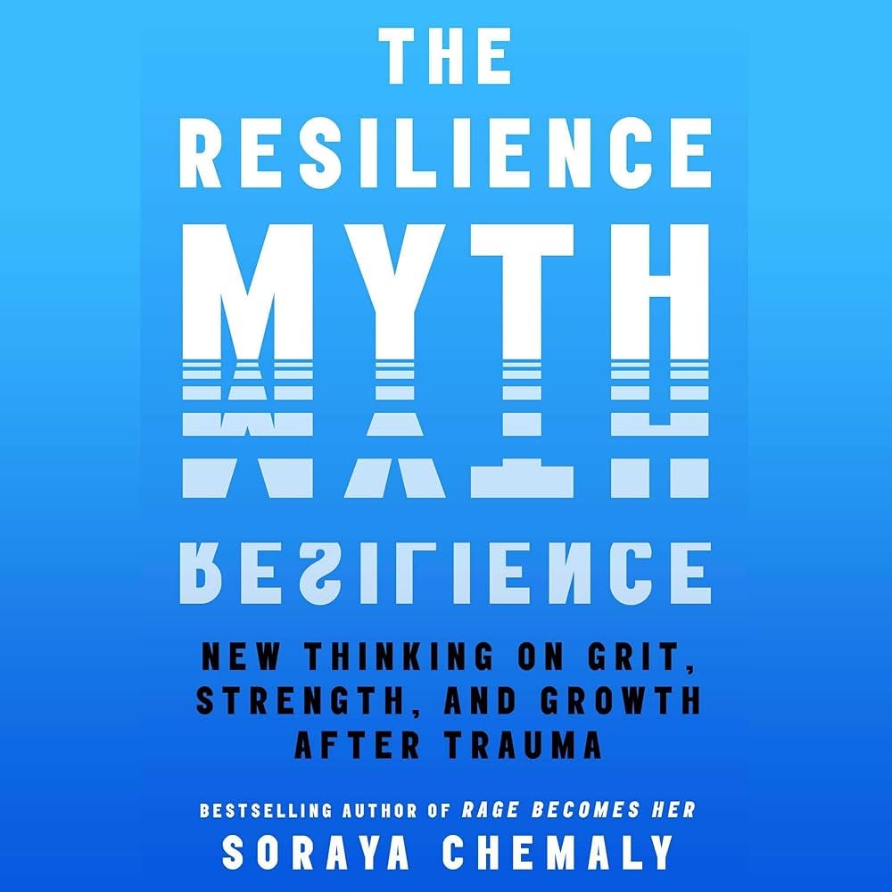The Resilience Myth: New Thinking on Grit, Strength, and Growth After  Trauma: Soraya Chemaly: 9781797199702: Amazon.com: Books