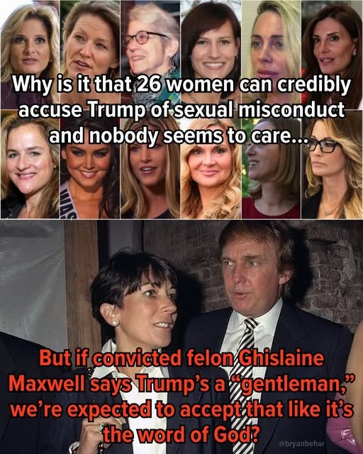 May be an image of 14 people and text that says 'Why is it that 26 women can credibly accuse Trump ofsexual misconduct and nobody seems to care... But if convicted felon Ghislaine Maxwell says Trump's a gentleman," we're expected to accepttha that like it's the word of God?'