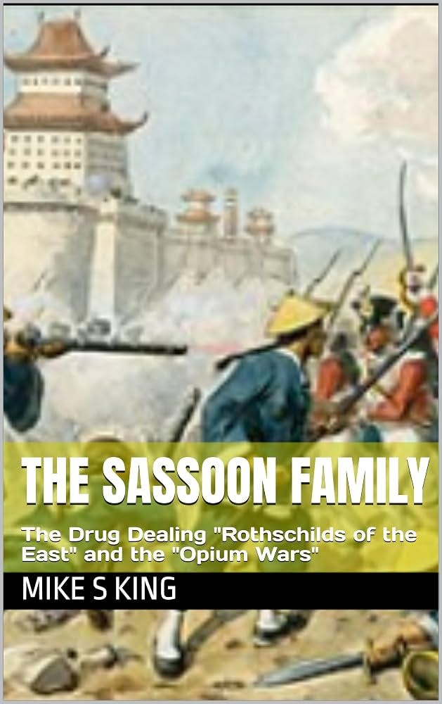 Amazon.com: The Sassoon Family: The Drug Dealing "Rothschilds of the East" and the "Opium Wars" eBook : King, Mike S: Kindle Store Amazon.com: The Sassoon Family: The Drug Dealing "Rothschilds of the East" and the "Opium Wars" eBook : King, Mike S: Kindle Store
