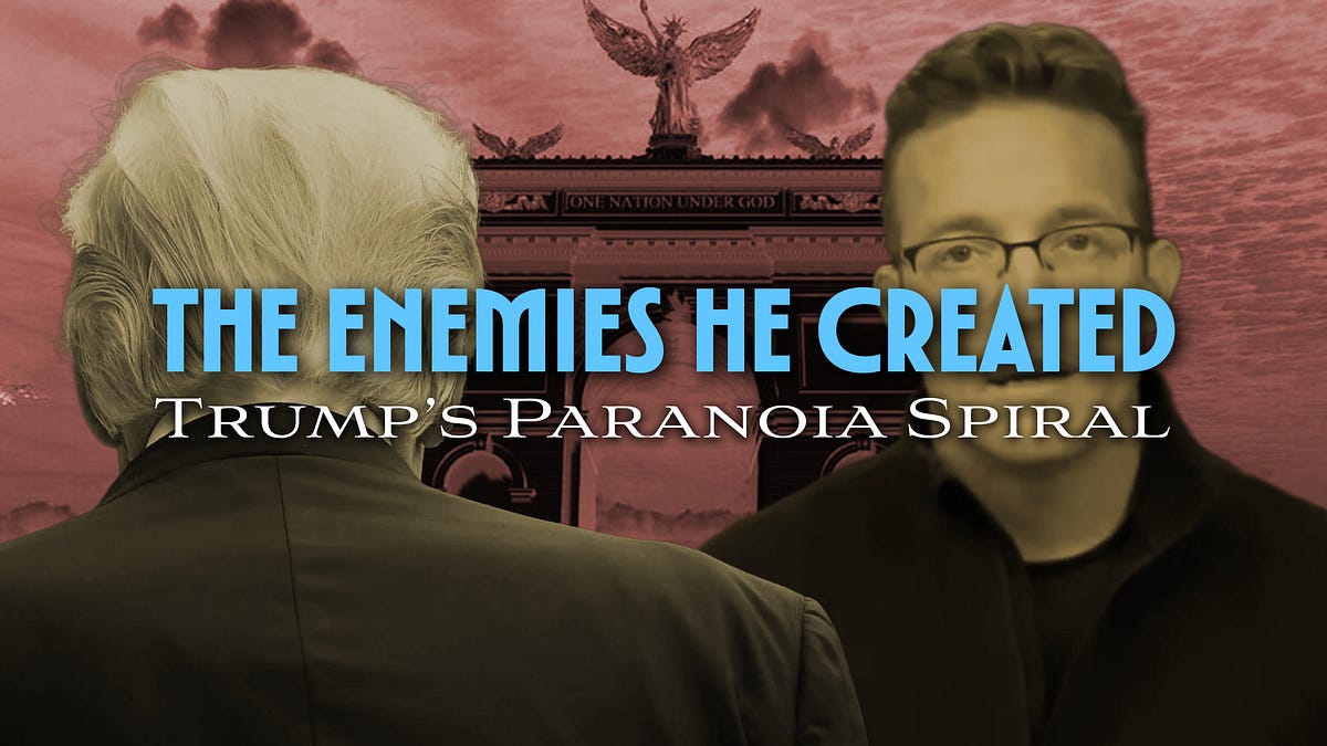 The Enemies He Created: Trump’s Paranoia Spiral