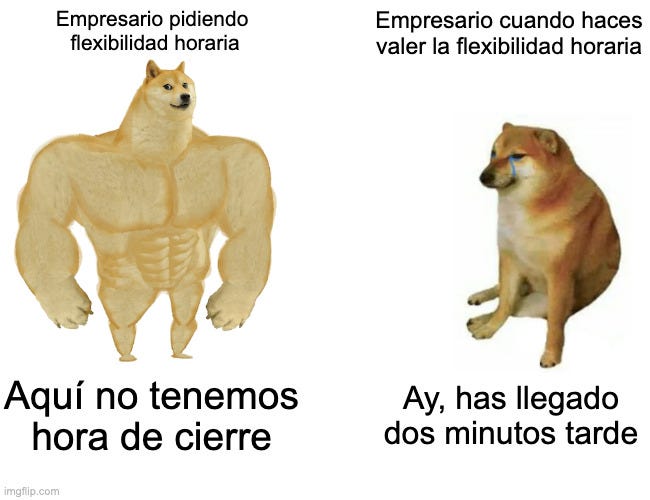 Meme perro grande, perro chico. El grande: empresario pidiendo flexibilidad horaria: "Aquí no tenemos hora de cierre". Perro chico: empresario cuando se hace valer la flexibilidad horaria: "Ay, has llegado dos minutos tarde".