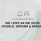 Luisteraarsvrae: Die lewe na die dood, engele, gerubs en serafs
