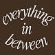 EVERYTHING IN BETWEEN