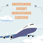 Understanding Aircraft Manufacturing Ecosystem