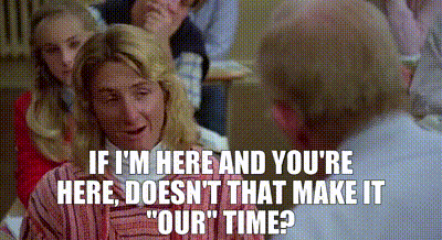 Image of If I'm here and you're here, doesn't that make it "our" time?