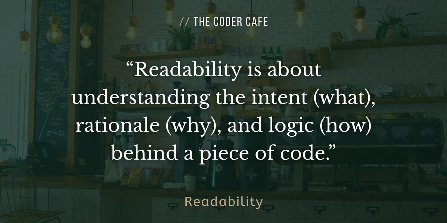 Readability is about understanding the intent (what), rationale (why), and logic (how) behind a piece of code.