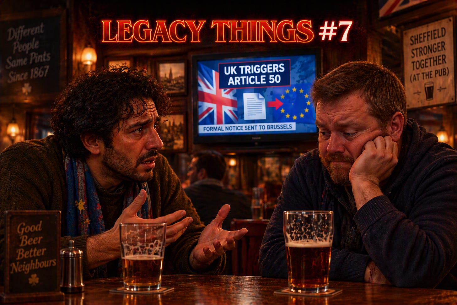 Two men sit at a pub table with two pints of beer in front of them. The one on the left, with curly hair and a blue scarf with stars, gestures with a worried look. The one on the right rests his head on his hand, lost in thought. In the background a TV shows the news “UK triggers Article 50”. The title “Legacy Things #7” glows at the top.
