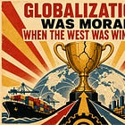 Globalization Was Moral When the West Was Winning