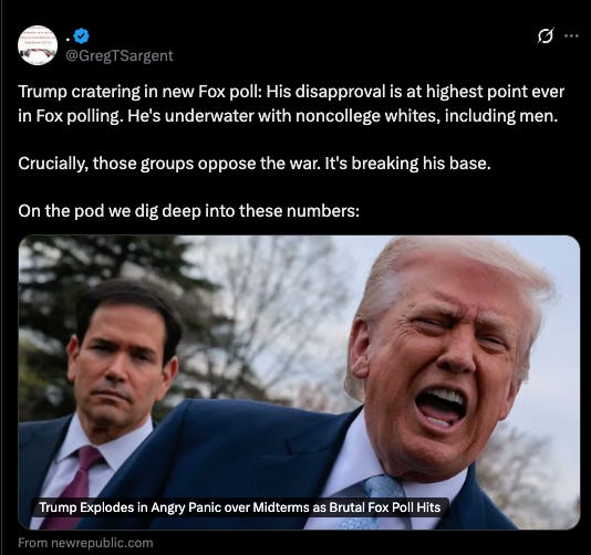 Trump cratering in new Fox poll: His disapproval is at highest point ever in Fox polling. He's underwater with noncollege whites, including men. Crucially, those groups oppose the war. It's breaking his base. On the pod we dig deep into these numbers: Trump cratering in new Fox poll: His disapproval is at highest point ever in Fox polling. He's underwater with noncollege whites, including men. Crucially, those groups oppose the war. It's breaking his base. On the pod we dig deep into these numbers:
