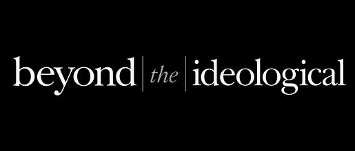 Beyond the Ideological