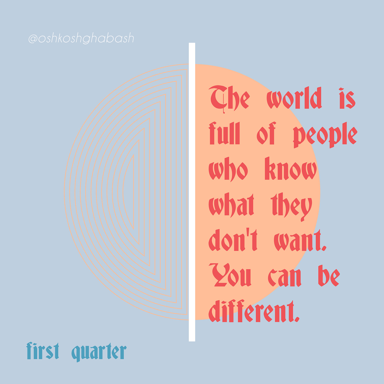 The world is full of people who know what they don't want. You can be different. The world is full of people who know what they don't want. You can be different.