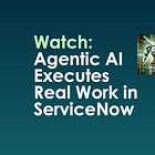 Watch: Agentic AI Executes Real Work in ServiceNow