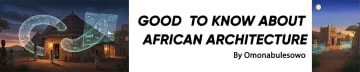 GOOD TO KNOW ABOUT AFRICAN ARCHITECTURE