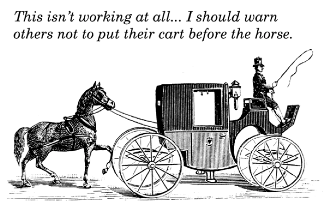 Cart Before The Horse | LESSONS FROM THE GOALPOST Cart Before The Horse | LESSONS FROM THE GOALPOST