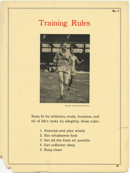 Keep fit for athletics, study, business, and all of life's tasks by adopting these rules: 1. Exercise and play wisely. 2. Eat wholesome food. 3. Get all the fresh air possible. 4. Get sufficient sleep. 5. Keep clean
