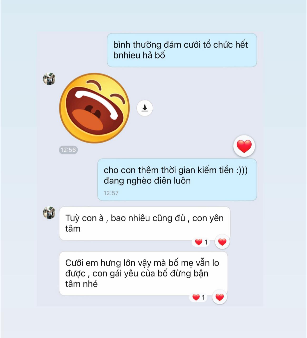 May be an image of text that says "bình thường đám cưới tổ chức chứchế hết bnhieu hả bố 12:56 cho con thêm thời gian kiếm tiền :))) đang nghèo điên luôn 12:57 Tuỳ con à bao nhiêu cũng đủ con yên tâm Cưới em hưng ớn vậy mà bố mẹ vẫn lo được, con gái yêu của bố đừng bận tâm nhé"