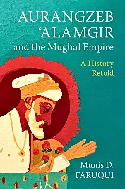 Aurangzeb ‘Alamgir and the Mughal Empire: A History Retold