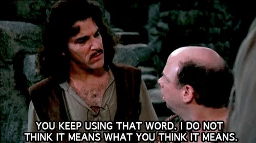 Princess Bride You Keep Using That Word GIF - Princess Bride You Keep Using That Word I Do Not Think It Means What You Think It Means - Discover & Share GIFs Princess Bride You Keep Using That Word GIF - Princess Bride You Keep Using That Word I Do Not Think It Means What You Think It Means - Discover & Share GIFs