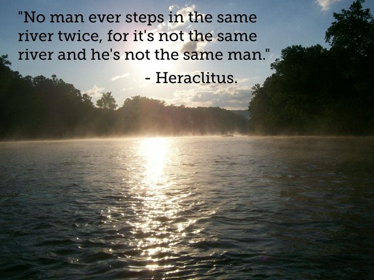 No man ever steps in the same river twice..." - Heraclitus [1600x1200] | River  quotes, Interesting quotes, Life quotes tumblr