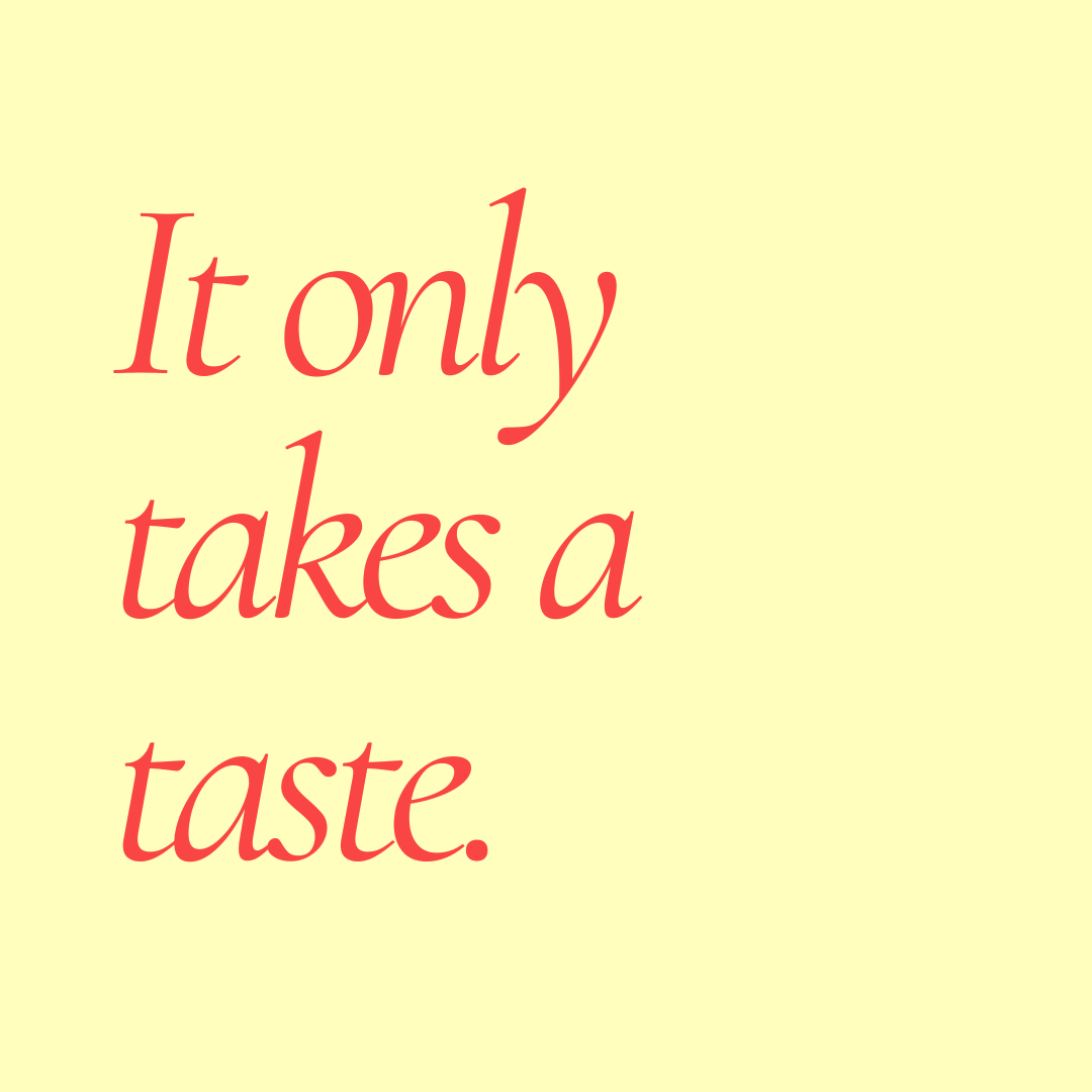 It Only Takes A Taste
