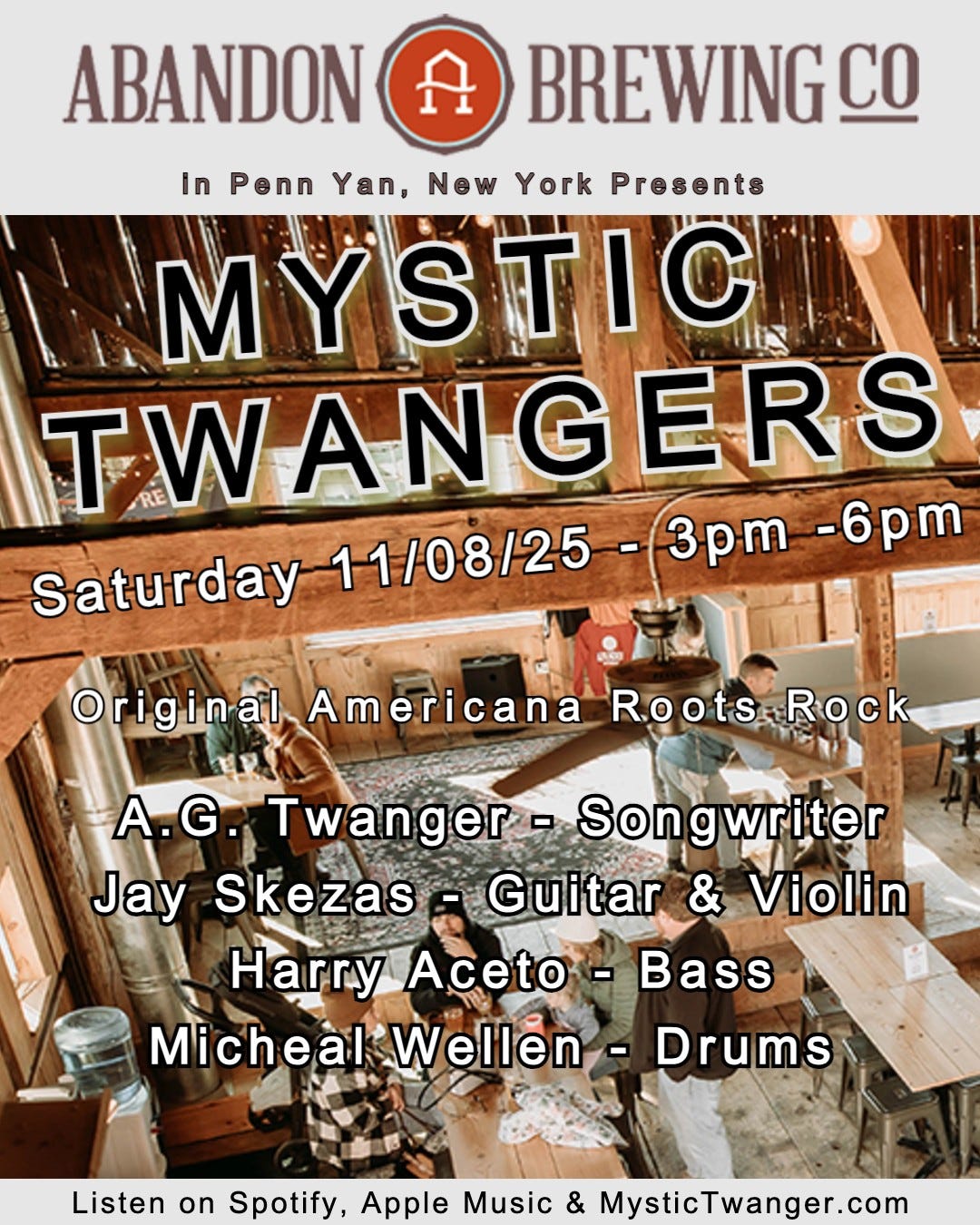 May be an image of drink, musical instrument and text that says 'ABANDON A BREWING CO In Penn Yan, New York Presents M YSTIC TWANGERS TWA 3pm -6pm Saturday 11/08/25 Original Americana Roots R.ootsRock Rock A.G Twanger-Songwriter Son Songwriter Twanger Jay Skezas Guitar & Violin Harry Aceto -Bass Micheak ellen Drums Listen on Spotify, Apple Music & MysticTwanger.com'