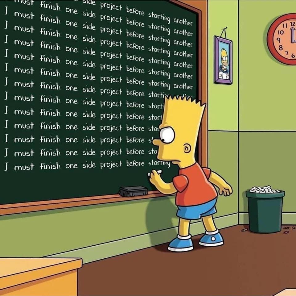 Bart: I must finish one side project before starting another Bart: I must finish one side project before starting another