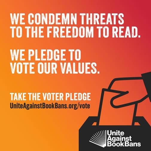 We condemn threats to the freedom to read. We pledge to vote our values. Take the voter pledge: UniteAgainstBookBans.org/vote. In the corner is a graphic of a hand putting a ballot in a ballot box with the Unite Against Book Bans logo on it. We condemn threats to the freedom to read. We pledge to vote our values. Take the voter pledge: UniteAgainstBookBans.org/vote. In the corner is a graphic of a hand putting a ballot in a ballot box with the Unite Against Book Bans logo on it.