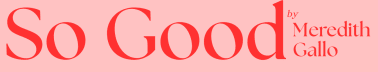 So Good by Meredith Gallo